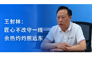 王射林：匠心不改守一線 余熱灼灼照遠東